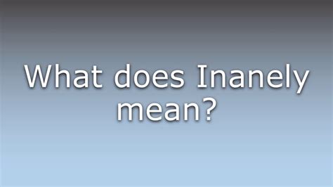 inanely means.
